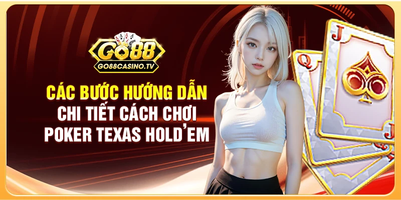 Các bước hướng dẫn chi tiết cách chơi Poker Texas Hold’em