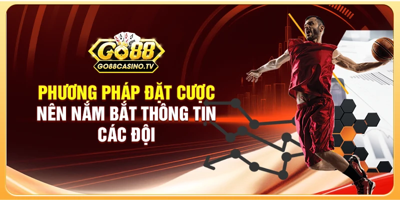 Phương pháp đặt cược nên nắm bắt thông tin các đội