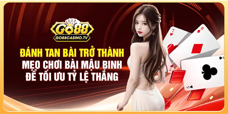 Đánh tan bài trở thành mẹo chơi bài Mậu Binh để tối ưu tỷ lệ thắng