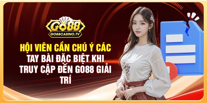 Hội viên cần chú ý các tay bài đặc biệt khi truy cập đến GO88 giải trí