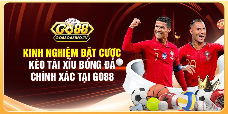 Kinh nghiệm đặt cược kèo Tài Xỉu bóng đá chính xác tại GO88