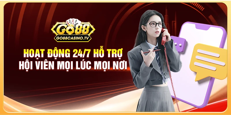 Hoạt động 24/7 hỗ trợ hội viên mọi lúc mọi nơi