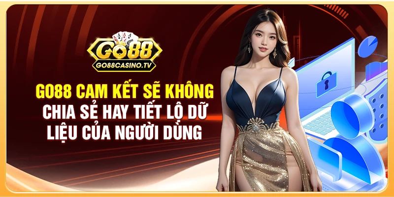 GO88 cam kết sẽ không chia sẻ hay tiết lộ dữ liệu của người dùng