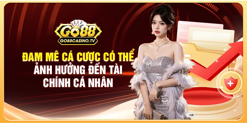 Đam mê cá cược có thể ảnh hưởng đến tài chính cá nhân